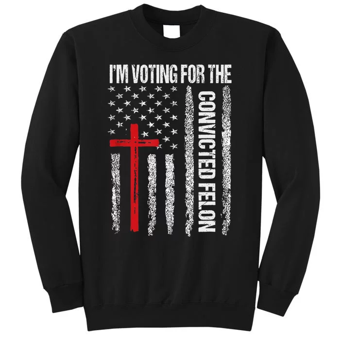 IM Voting Convicted Felon 2024 Trump 2024 Sweatshirt