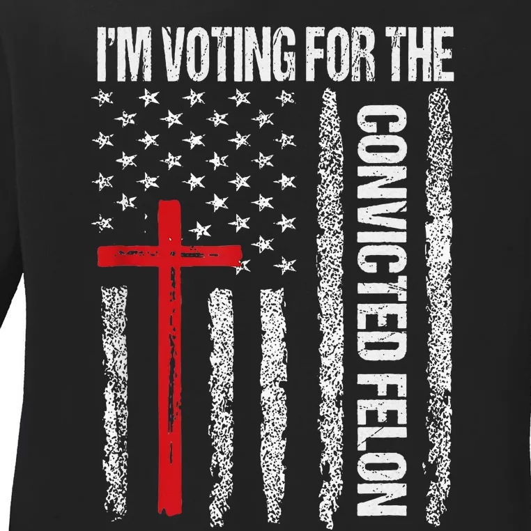 IM Voting Convicted Felon 2024 Trump 2024 Ladies Long Sleeve Shirt