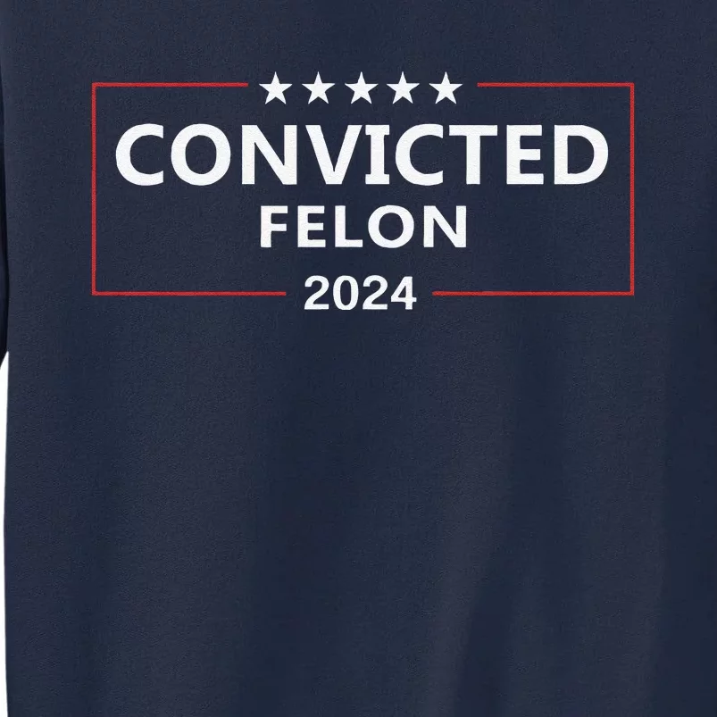 I Voted Convicted Felon 2024 Pro Trump Supporters Campaign Tall Sweatshirt