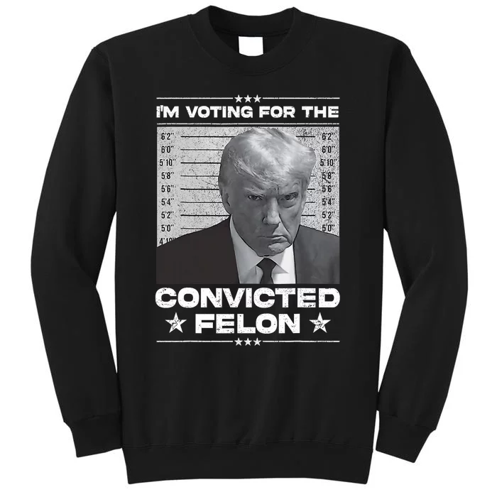 IM Voting Convicted Felon 2024 Trump 2024 Convicted Felon Tall Sweatshirt