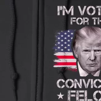 IM Voting Convicted Felon 2024 Trump 2024 Convicted Felon Full Zip Hoodie