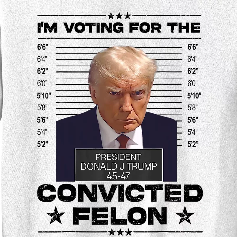 IM Voting Convicted Felon 2024 Trump 2024 Convicted Felon Sweatshirt