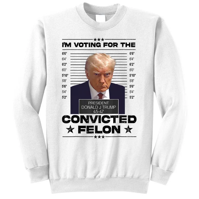 IM Voting Convicted Felon 2024 Trump 2024 Convicted Felon Sweatshirt