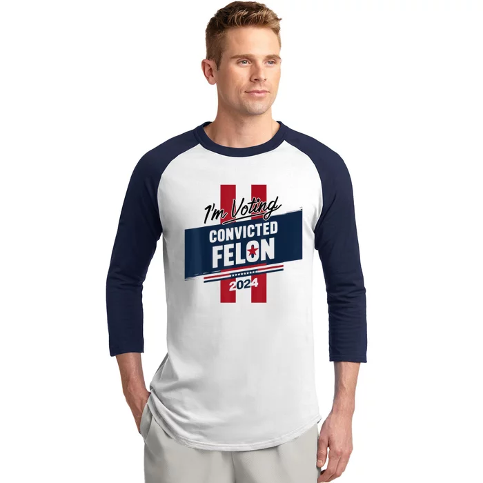 IM Voting Convicted Felon 2024 Trump 2024 Convicted Felon Baseball Sleeve Shirt