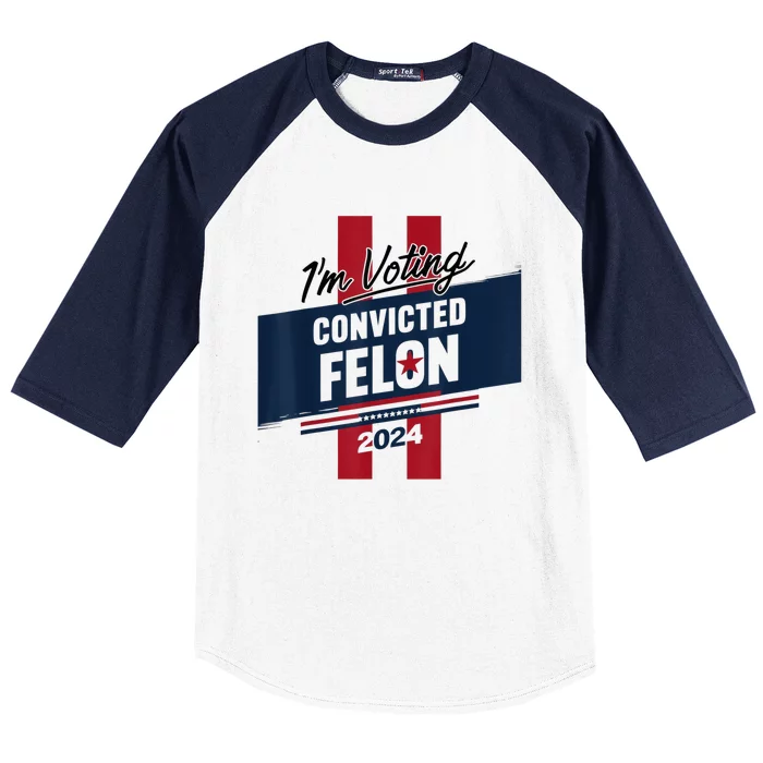 IM Voting Convicted Felon 2024 Trump 2024 Convicted Felon Baseball Sleeve Shirt