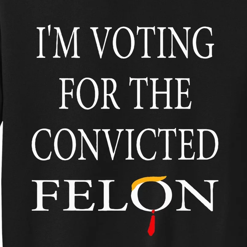 IM Voting Convicted Felon 2024 Tall Sweatshirt