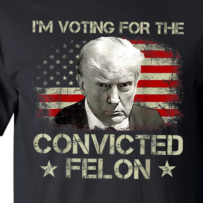 IM Voting Convicted Felon 2024 Trump 2024 Convicted Felon Tall T-Shirt