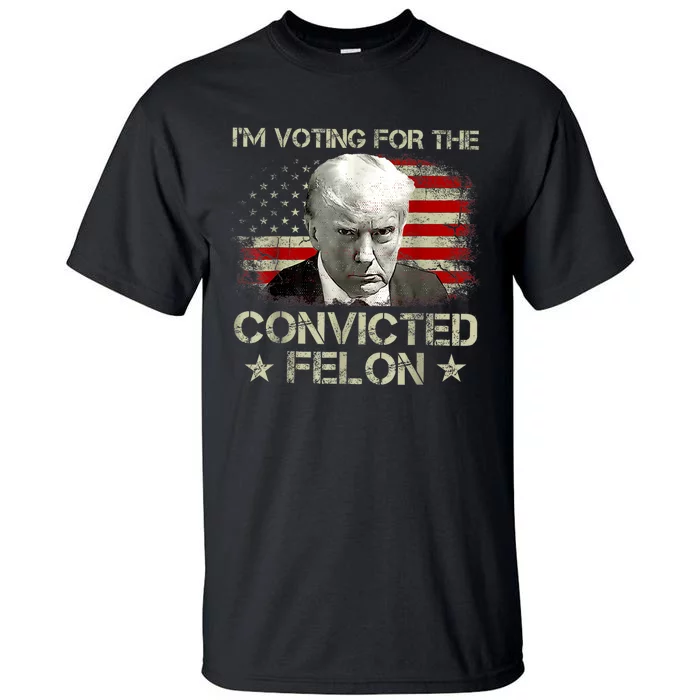 IM Voting Convicted Felon 2024 Trump 2024 Convicted Felon Tall T-Shirt