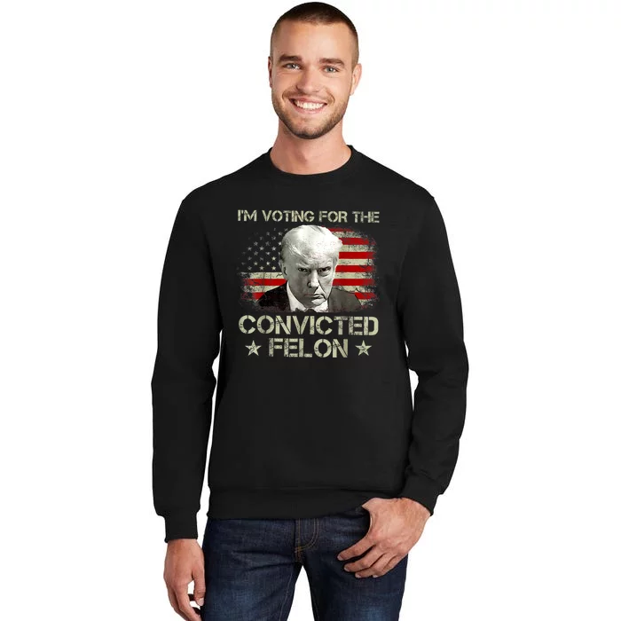 IM Voting Convicted Felon 2024 Trump 2024 Convicted Felon Tall Sweatshirt