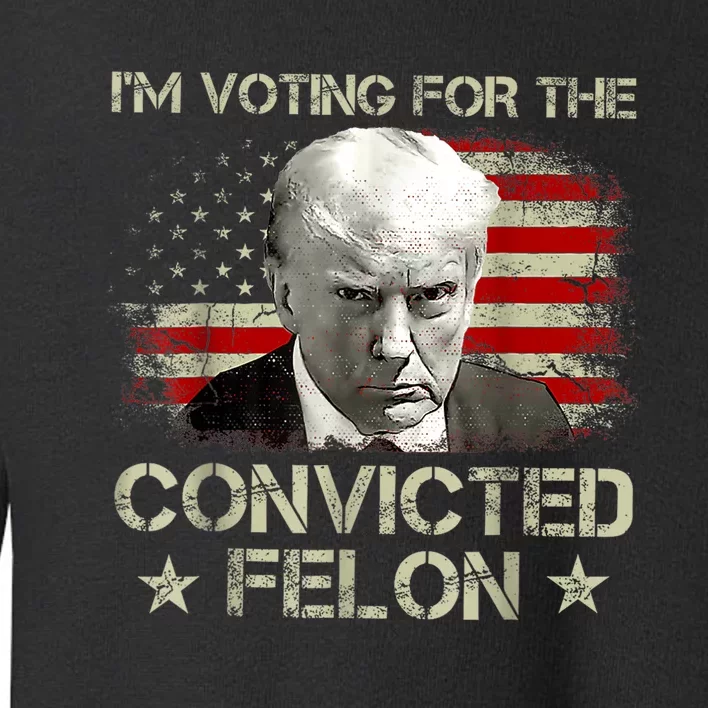 IM Voting Convicted Felon 2024 Trump 2024 Convicted Felon Toddler Sweatshirt