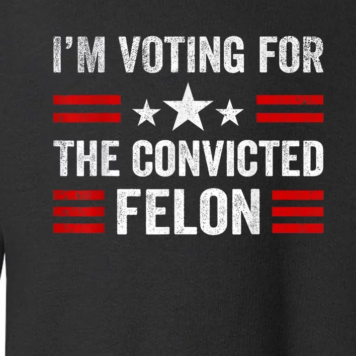 IM Voting Convicted Felon 2024 2024 Convicted Felon Toddler Sweatshirt