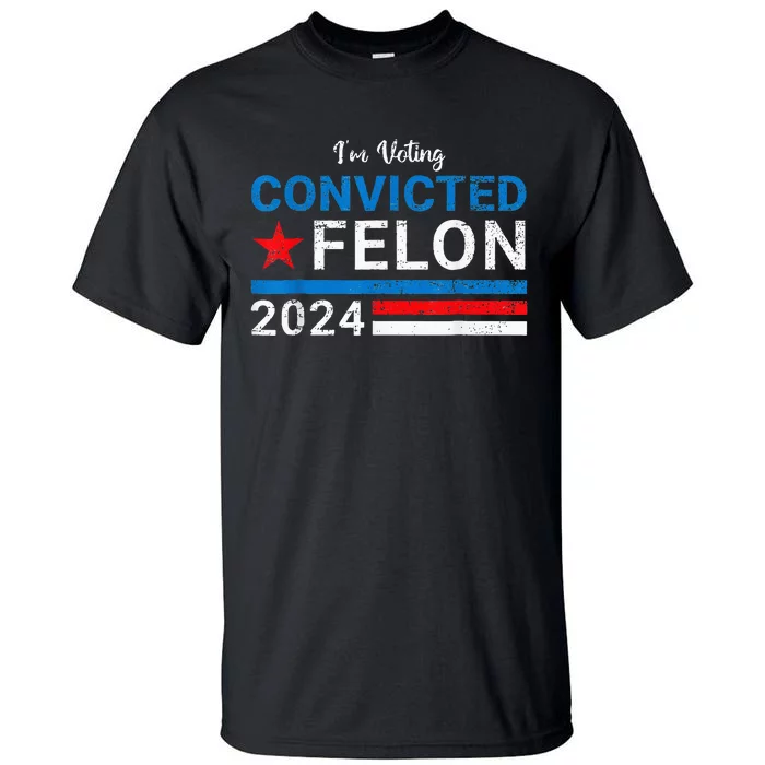 IM Voting Convicted Felon 2024 Tall T-Shirt