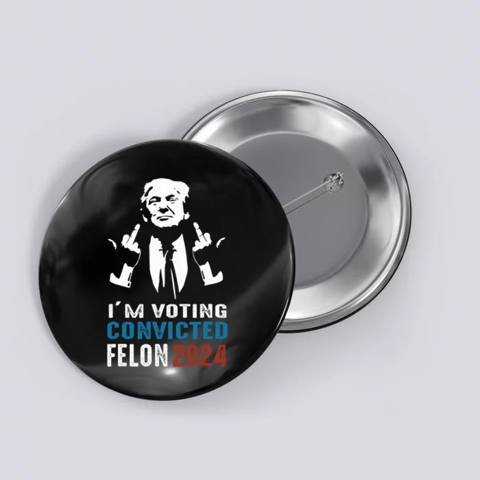 Im Voting Convicted Felon 2024 Trump Funny Quote Button