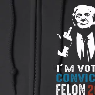 Im Voting Convicted Felon 2024 Trump Funny Quote Full Zip Hoodie