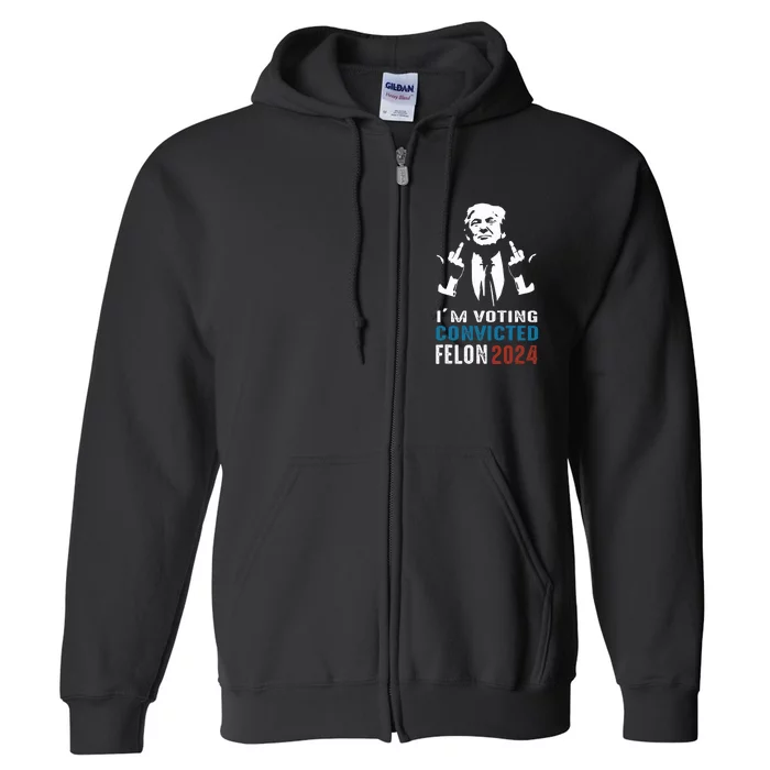 Im Voting Convicted Felon 2024 Trump Funny Quote Full Zip Hoodie