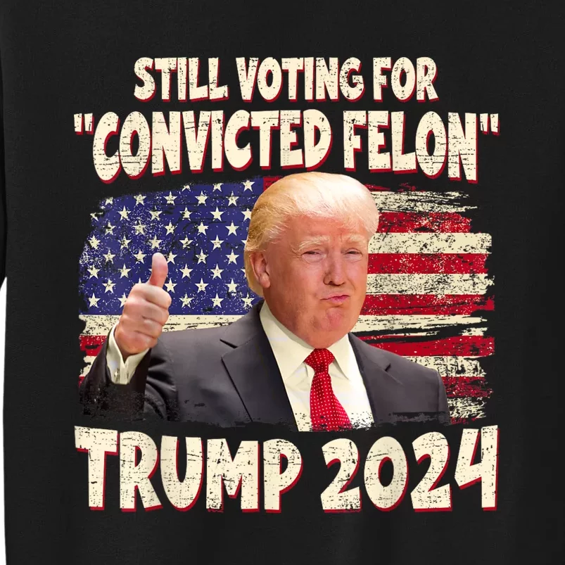 IM Voting Convicted Felon 2024 Trump 2024 Convicted Felon Sweatshirt