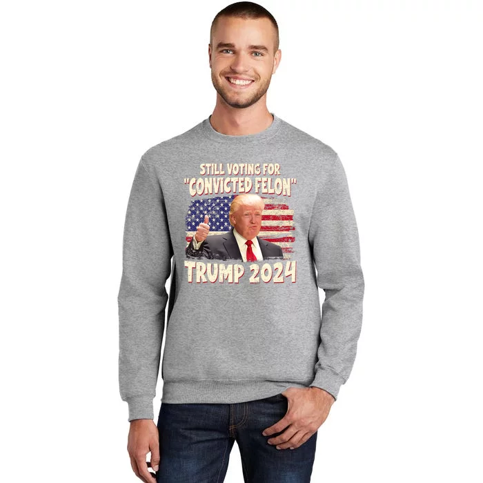 IM Voting Convicted Felon 2024 Trump 2024 Convicted Felon Tall Sweatshirt