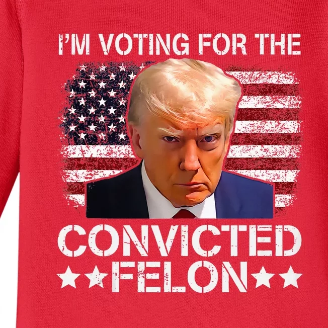 IM Voting Convicted Felon 2024 Trump 2024 Convicted Felon Baby Long Sleeve Bodysuit