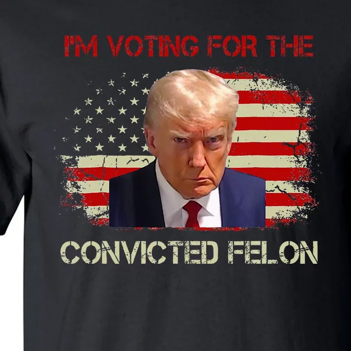 IM Voting Convicted Felon 2024 Trump 2024 Convicted Felon Tall T-Shirt