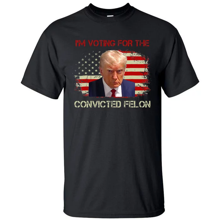 IM Voting Convicted Felon 2024 Trump 2024 Convicted Felon Tall T-Shirt