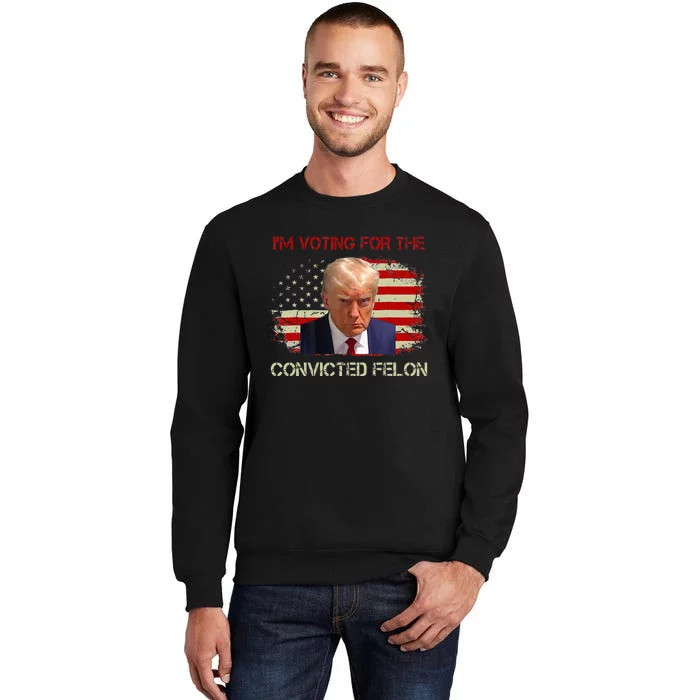 IM Voting Convicted Felon 2024 Trump 2024 Convicted Felon Tall Sweatshirt