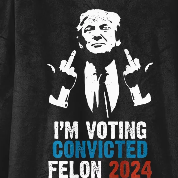 IM Voting Convicted Felon 2024 Trump Funny Quote Hooded Wearable Blanket