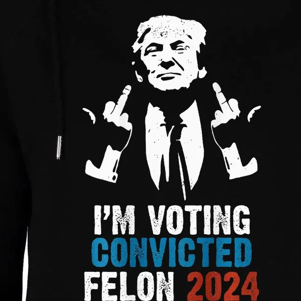 IM Voting Convicted Felon 2024 Trump Womens Funnel Neck Pullover Hood