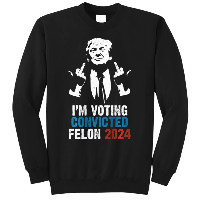 IM Voting Convicted Felon 2024 Trump Tall Sweatshirt