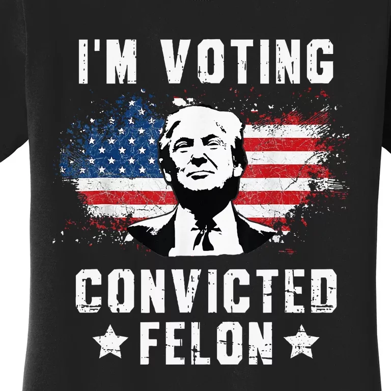 IM Voting Convicted Felon Funny Pro Trump 2024 Women's T-Shirt