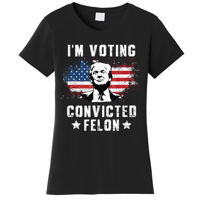 IM Voting Convicted Felon Funny Pro Trump 2024 Women's T-Shirt