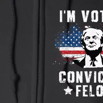 IM Voting Convicted Felon Funny Pro Trump 2024 Full Zip Hoodie