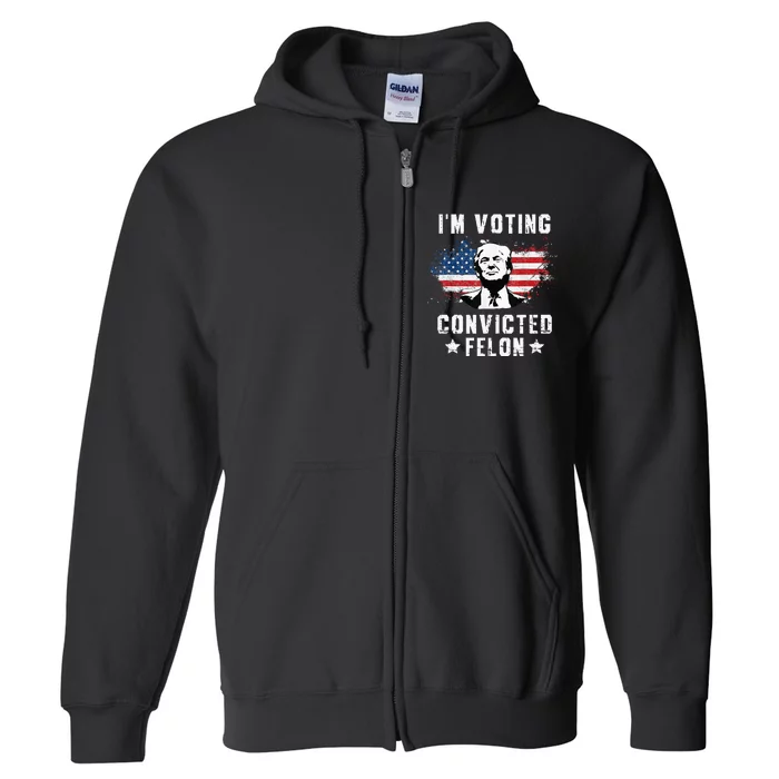 IM Voting Convicted Felon Funny Pro Trump 2024 Full Zip Hoodie