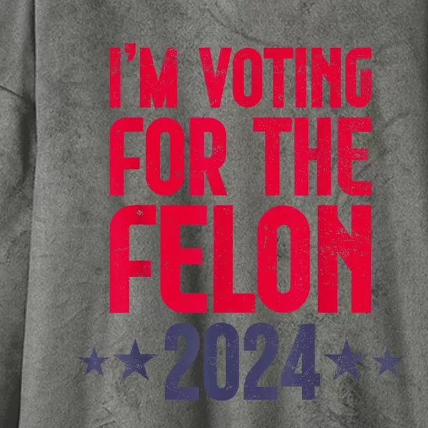 IM Voting Convicted Felon 2024 Trump 2024 Convicted Felon Hooded Wearable Blanket