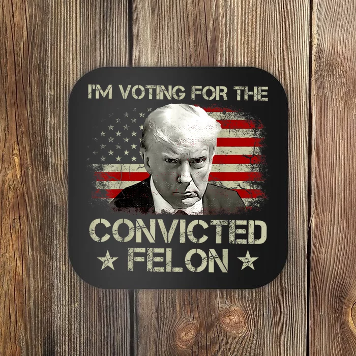 IM Voting Convicted Felon 2024 Trump 2024 Convicted Felon Coaster