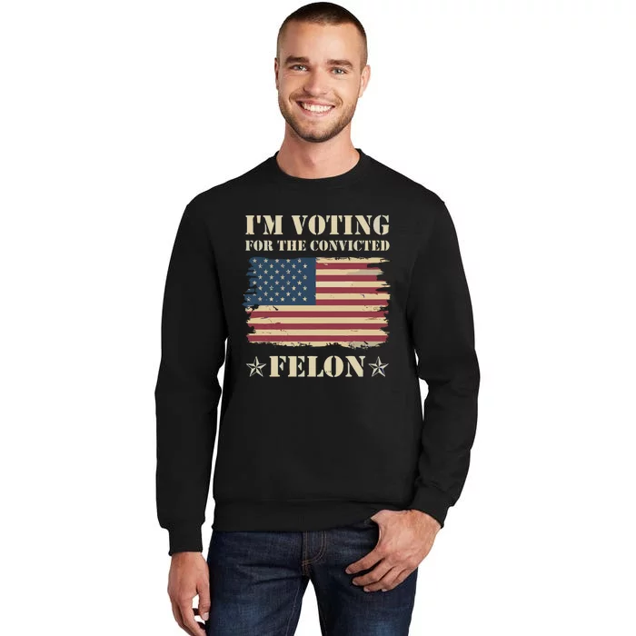 IM Voting Convicted Felon 2024 Tall Sweatshirt