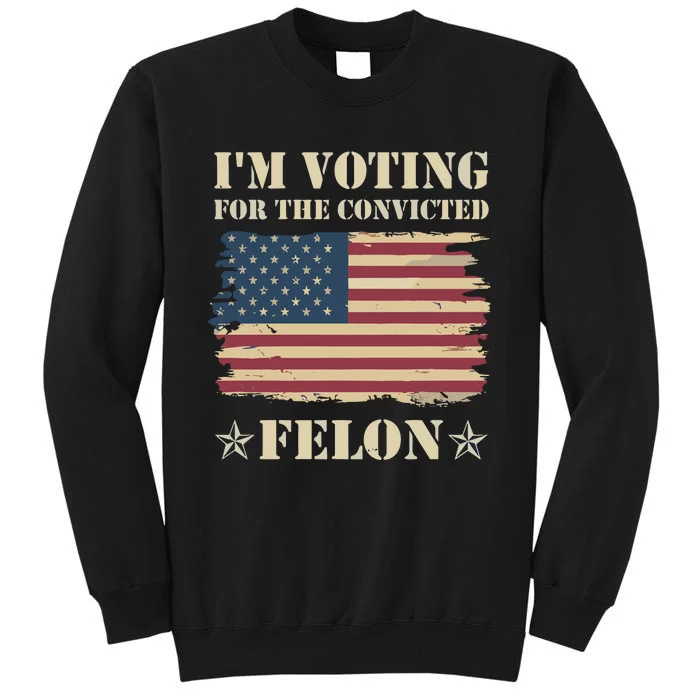 IM Voting Convicted Felon 2024 Tall Sweatshirt