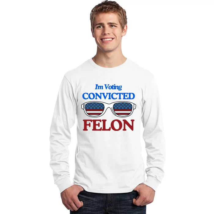 IM Voting Convicted Felon 2024 Trump 2024 Convicted Felon Tall Long Sleeve T-Shirt