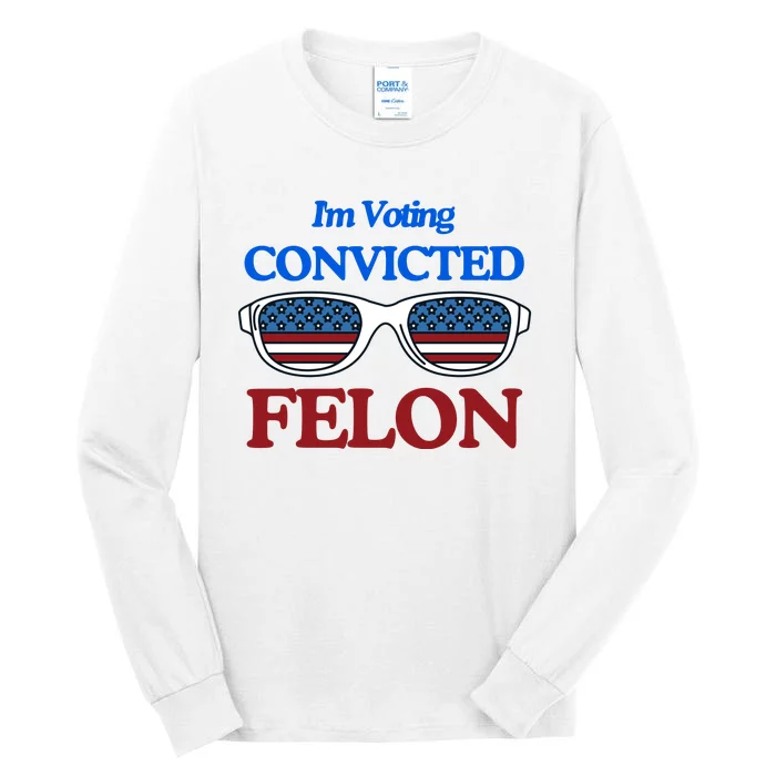 IM Voting Convicted Felon 2024 Trump 2024 Convicted Felon Tall Long Sleeve T-Shirt