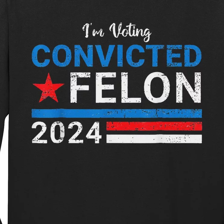 IM Voting Convicted Felon 2024 Support Long Sleeve Shirt