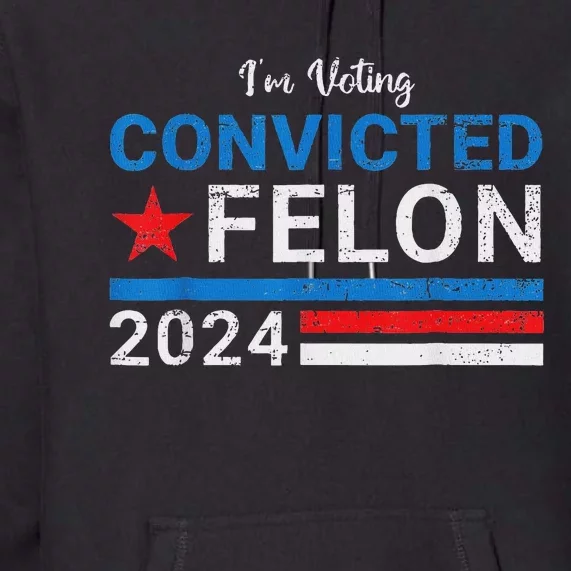 IM Voting Convicted Felon 2024 Support Premium Hoodie