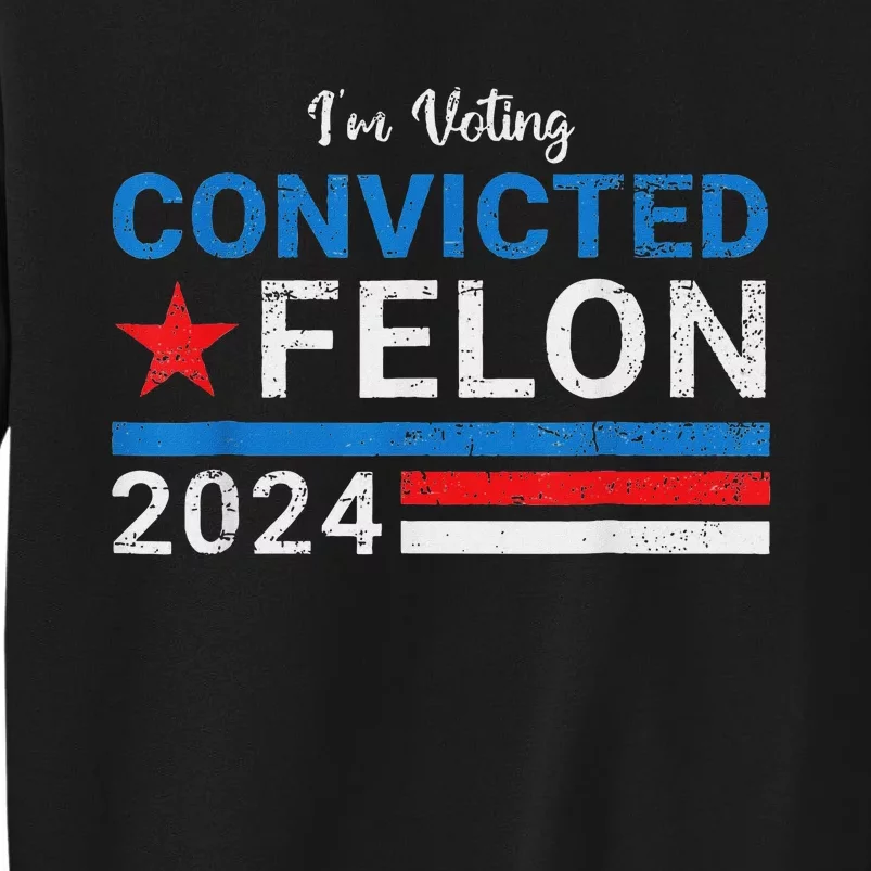 IM Voting Convicted Felon 2024 Support Tall Sweatshirt