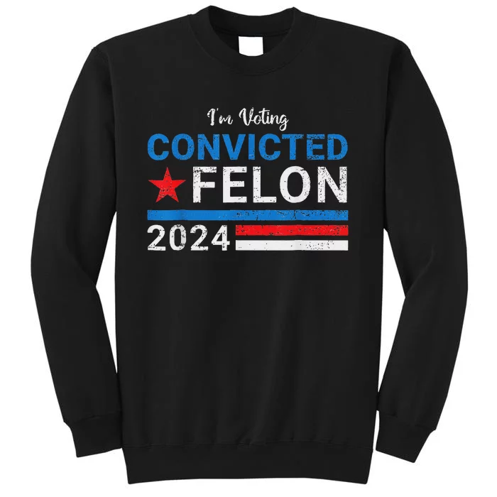 IM Voting Convicted Felon 2024 Support Tall Sweatshirt