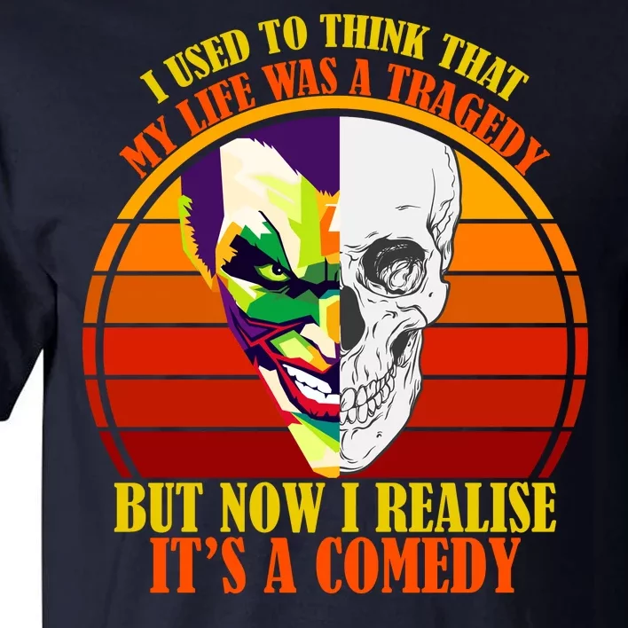 I've Realized My Life Isn't A Tragedy It's A Comedy Tall T-Shirt