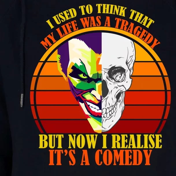 I've Realized My Life Isn't A Tragedy It's A Comedy Womens Funnel Neck Pullover Hood