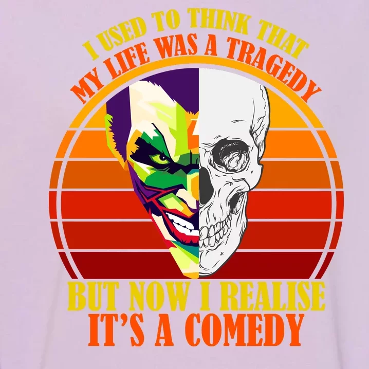 I've Realized My Life Isn't A Tragedy It's A Comedy Garment-Dyed Sweatshirt