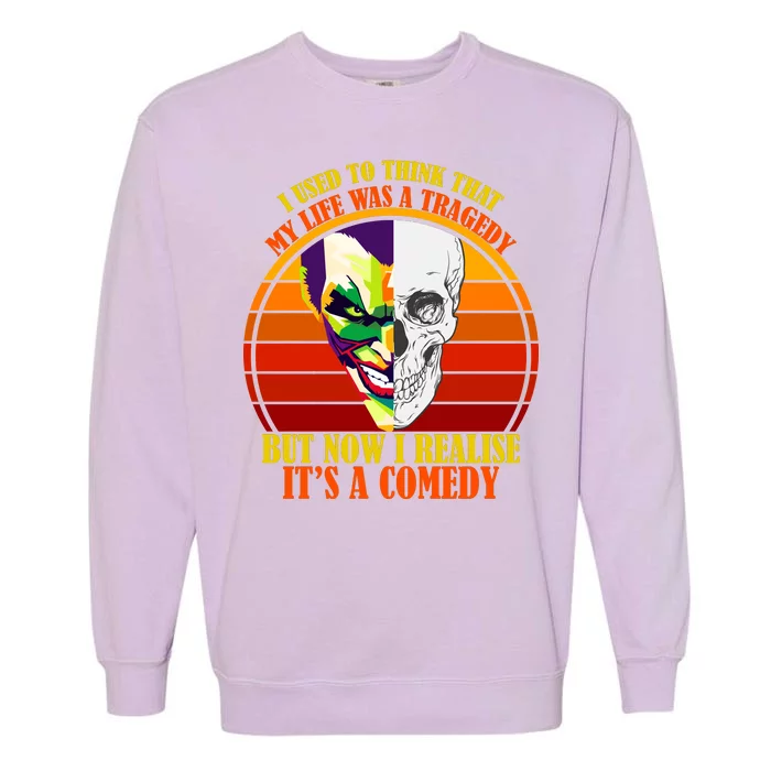 I've Realized My Life Isn't A Tragedy It's A Comedy Garment-Dyed Sweatshirt