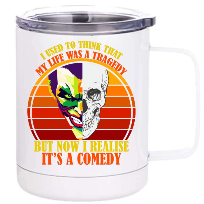 I've Realized My Life Isn't A Tragedy It's A Comedy Front & Back 12oz Stainless Steel Tumbler Cup