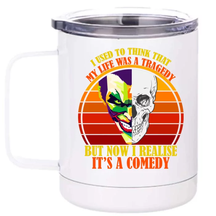 I've Realized My Life Isn't A Tragedy It's A Comedy Front & Back 12oz Stainless Steel Tumbler Cup