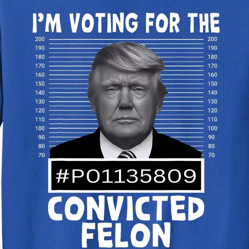 IM Voting For The Convicted Felon Trump Mugshot Pro Trump Tall Sweatshirt