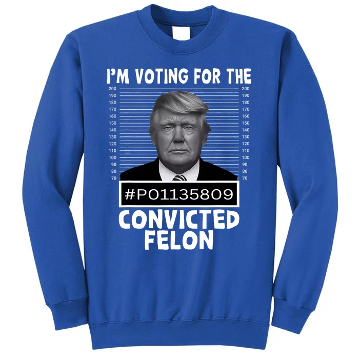 IM Voting For The Convicted Felon Trump Mugshot Pro Trump Tall Sweatshirt